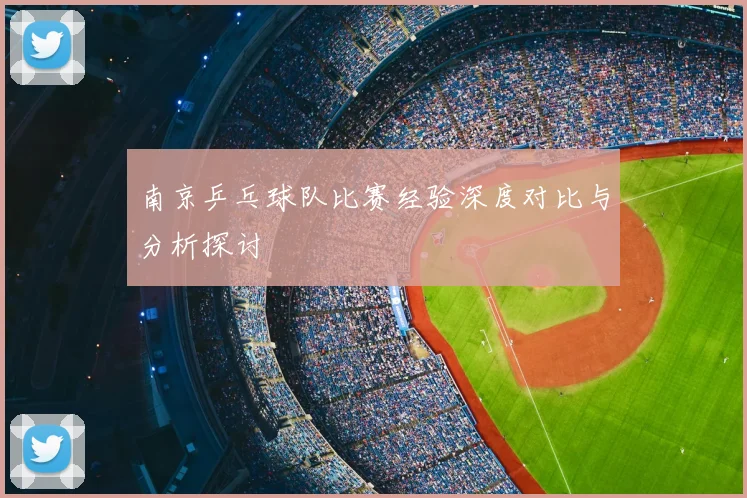南京乒乓球队比赛经验深度对比与分析探讨