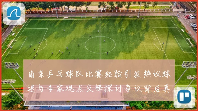 南京乒乓球队比赛经验引发热议球迷与专家观点交锋探讨争议背后真相