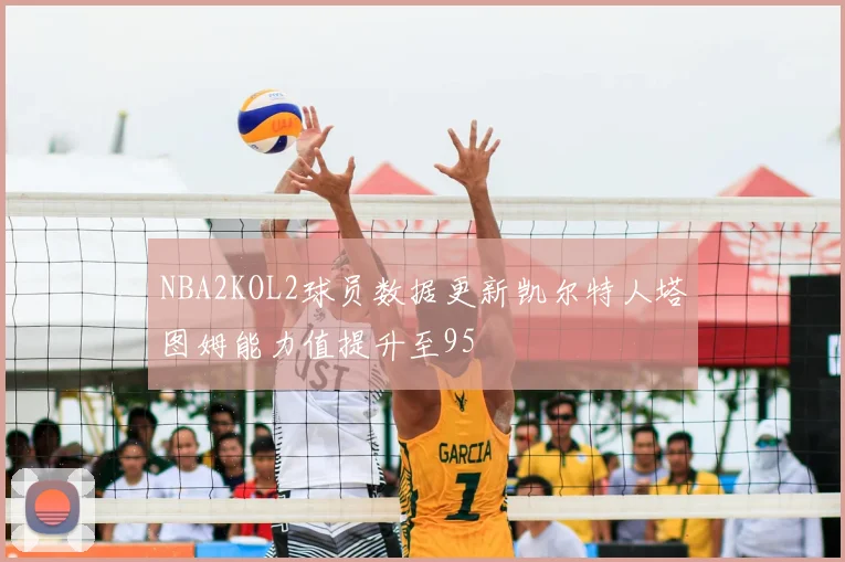 NBA2KOL2球员数据更新凯尔特人塔图姆能力值提升至95