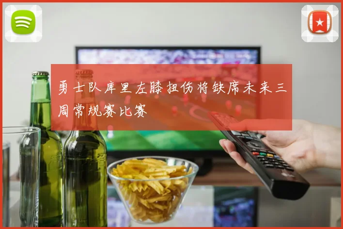 勇士队库里左膝扭伤将缺席未来三周常规赛比赛