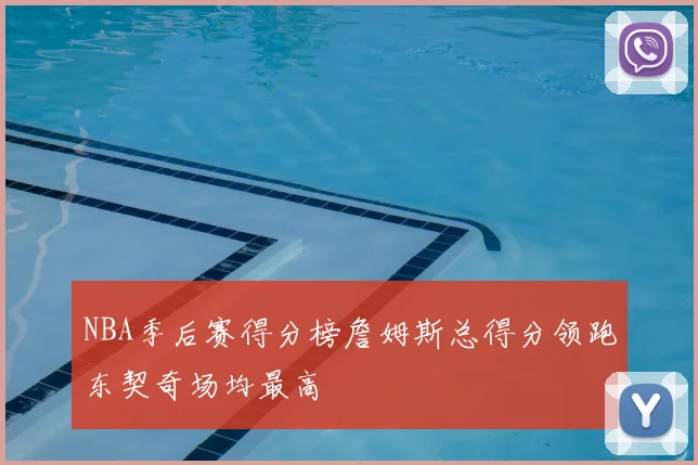 NBA季后赛得分榜詹姆斯总得分领跑东契奇场均最高
