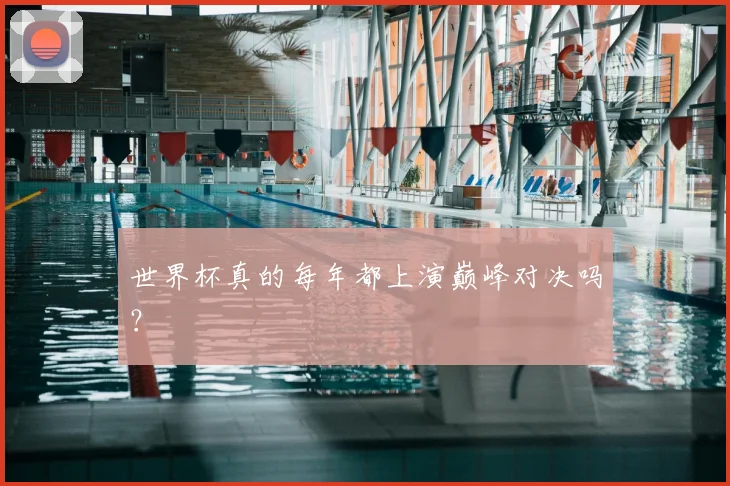 世界杯真的每年都上演巅峰对决吗？