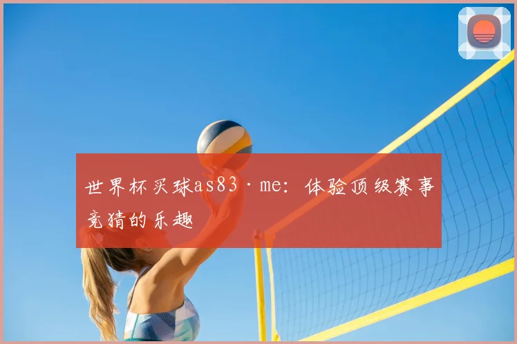 世界杯买球as83·me：体验顶级赛事竞猜的乐趣