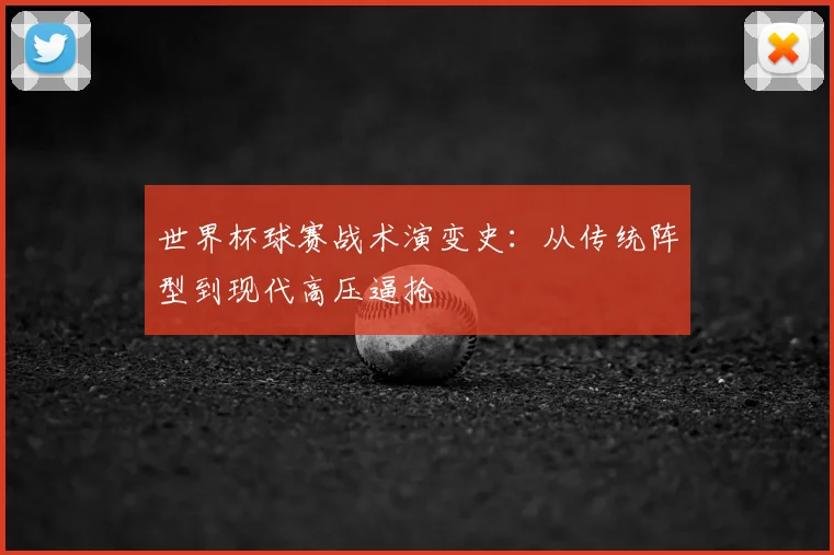 世界杯球赛战术演变史：从传统阵型到现代高压逼抢