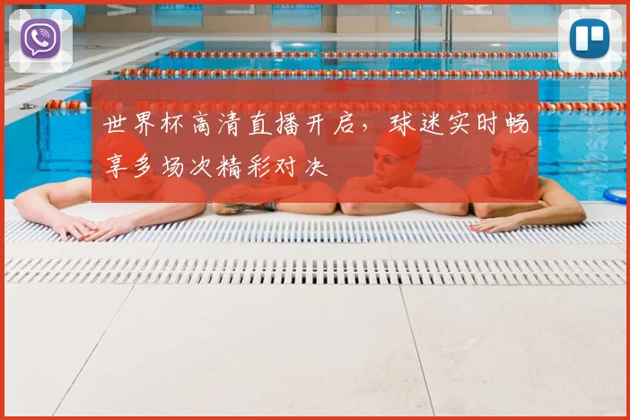 世界杯高清直播开启,球迷实时畅享多场次精彩对决